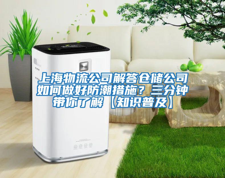 上海物流公司解答仓储公司如何做好防潮措施？三分钟带你了解【知识普及】