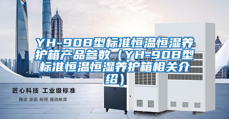 YH-90B型标准恒温恒湿养护箱产品参数（YH-90B型标准恒温恒湿养护箱相关介绍）