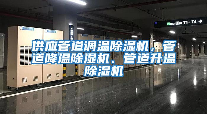 供应管道调温除湿机，管道降温除湿机、管道升温除湿机