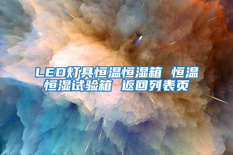 LED灯具恒温恒湿箱 恒温恒湿试验箱 返回列表页