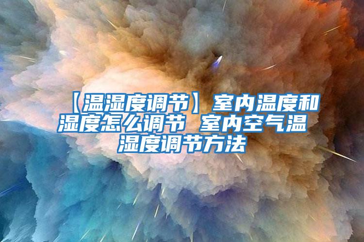 【温湿度调节】室内温度和湿度怎么调节 室内空气温湿度调节方法