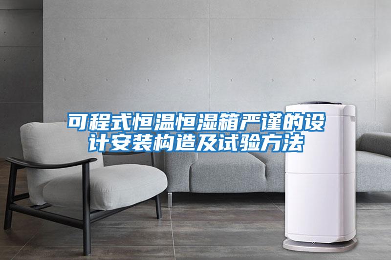可程式恒温恒湿箱严谨的设计安装构造及试验方法