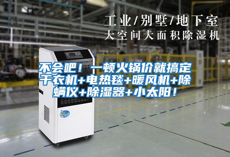 不会吧！一顿火锅价就搞定干衣机+电热毯+暖风机+除螨仪+除湿器+小太阳！