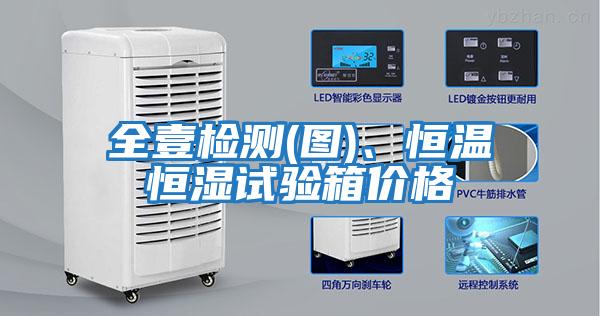 全壹检测(图)、恒温恒湿试验箱价格