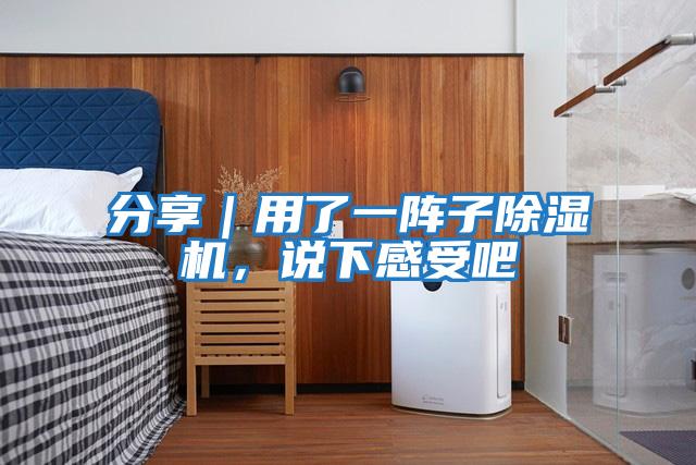 分享｜用了一阵子除湿机，说下感受吧