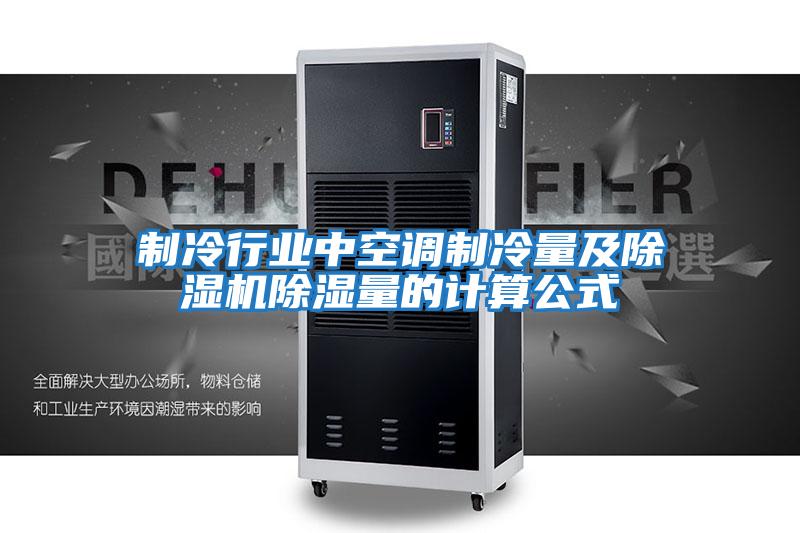制冷行业中空调制冷量及除湿机除湿量的计算公式
