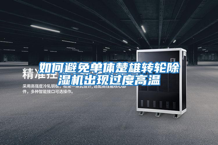 如何避免单体楚雄转轮除湿机出现过度高温
