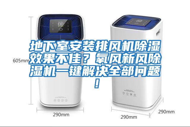 地下室安装排风机除湿效果不佳？氧风新风除湿机一键解决全部问题！