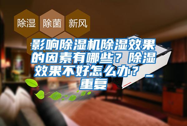 影响除湿机除湿效果的因素有哪些？除湿效果不好怎么办？_重复