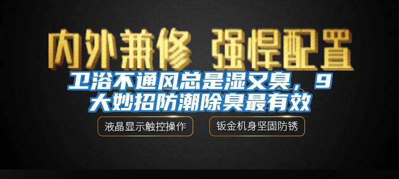 卫浴不通风总是湿又臭，9大妙招防潮除臭最有效