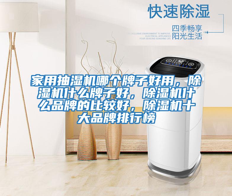 家用抽湿机哪个牌子好用，除湿机什么牌子好，除湿机什么品牌的比较好，除湿机十大品牌排行榜