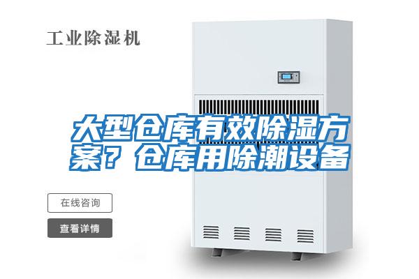 大型仓库有效除湿方案？仓库用除潮设备
