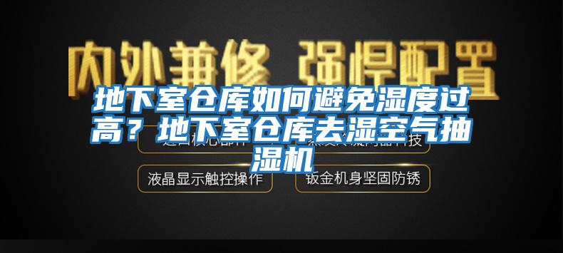 地下室仓库如何避免湿度过高？地下室仓库去湿空气抽湿机