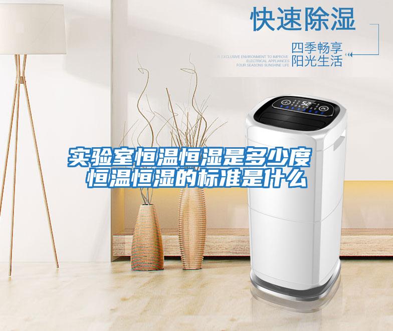 实验室恒温恒湿是多少度 恒温恒湿的标准是什么