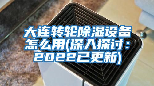 大连转轮除湿设备怎么用(深入探讨：2022已更新)