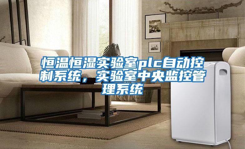 恒温恒湿实验室plc自动控制系统，实验室中央监控管理系统