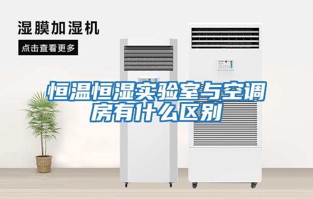 恒温恒湿实验室与空调房有什么区别