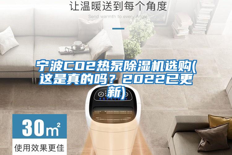 宁波CO2热泵除湿机选购(这是真的吗？2022已更新)