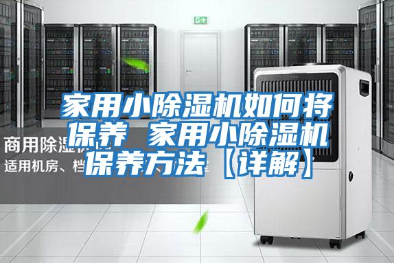 家用小除湿机如何将保养 家用小除湿机保养方法【详解】