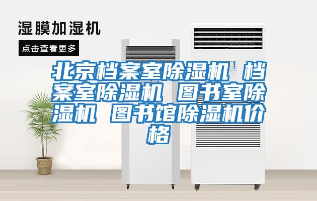 北京档案室除湿机 档案室除湿机 图书室除湿机 图书馆除湿机价格