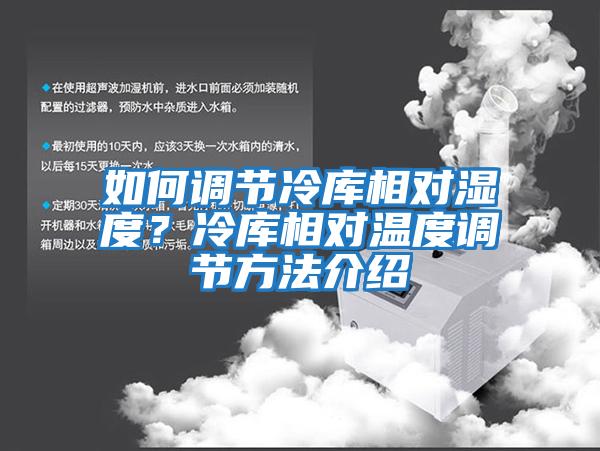 如何调节冷库相对湿度？冷库相对温度调节方法介绍