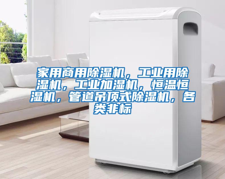 家用商用除湿机，工业用除湿机，工业加湿机，恒温恒湿机，管道吊顶式除湿机，各类非标