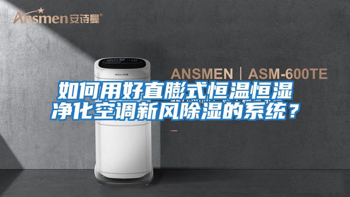 如何用好直膨式恒温恒湿净化空调新风除湿的系统？