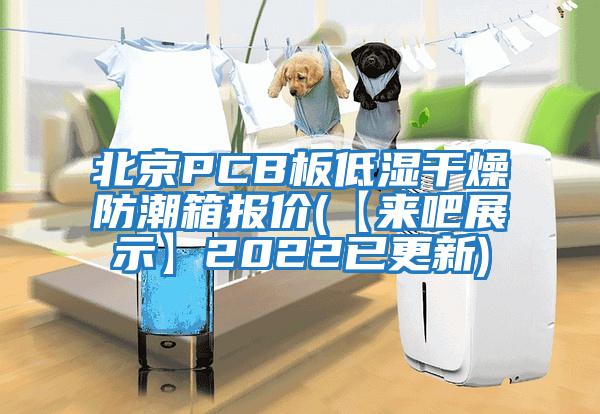 北京PCB板低湿干燥防潮箱报价(【来吧展示】2022已更新)