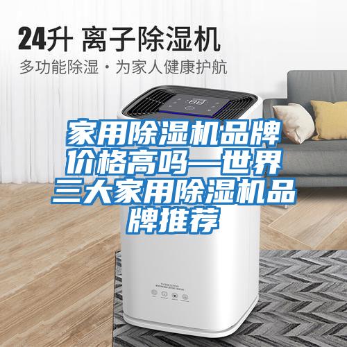 家用除湿机品牌价格高吗—世界三大家用除湿机品牌推荐