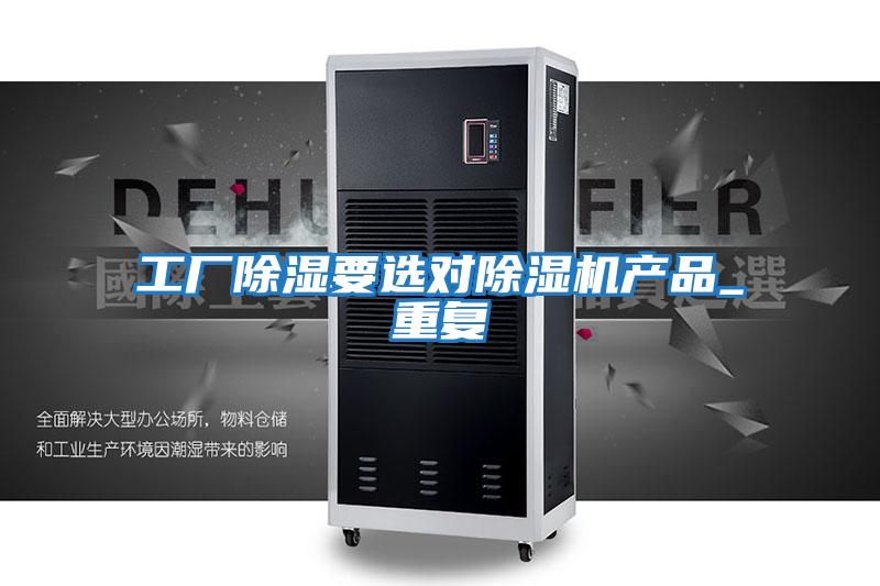 工厂除湿要选对除湿机产品_重复