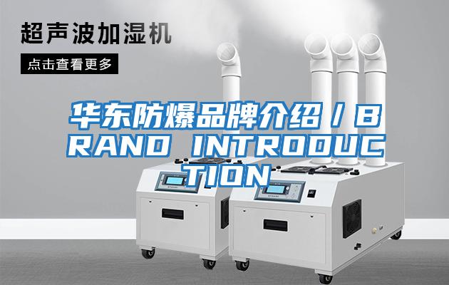 华东防爆品牌介绍／BRAND INTRODUCTION