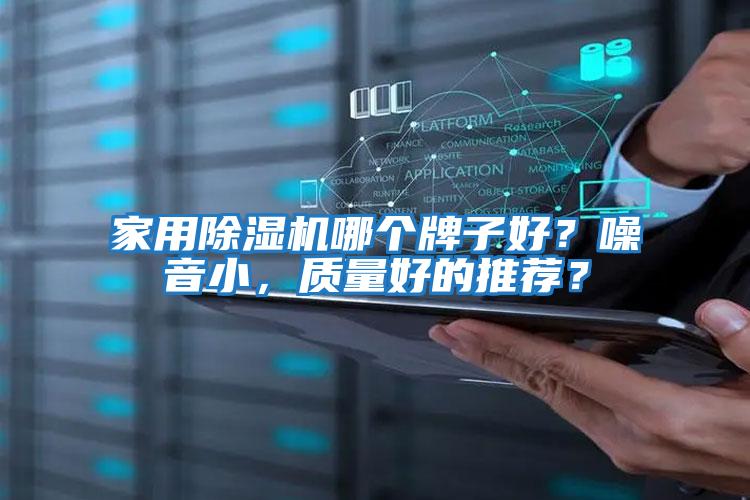 家用除湿机哪个牌子好？噪音小，质量好的推荐？