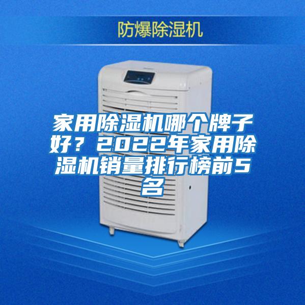 家用除湿机哪个牌子好？2022年家用除湿机销量排行榜前5名