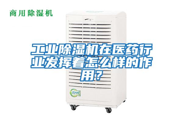 工业除湿机在医药行业发挥着怎么样的作用？