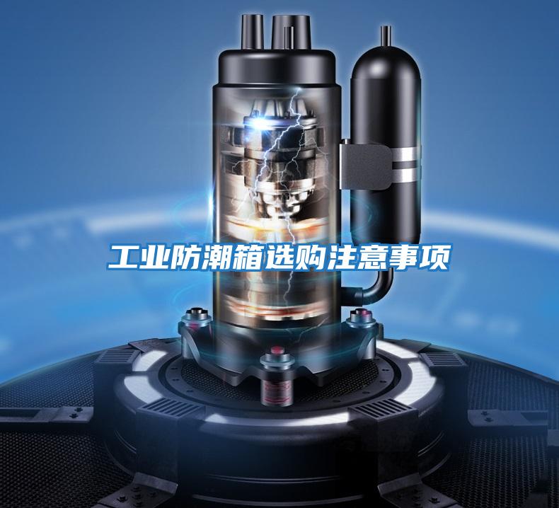 工业防潮箱选购注意事项
