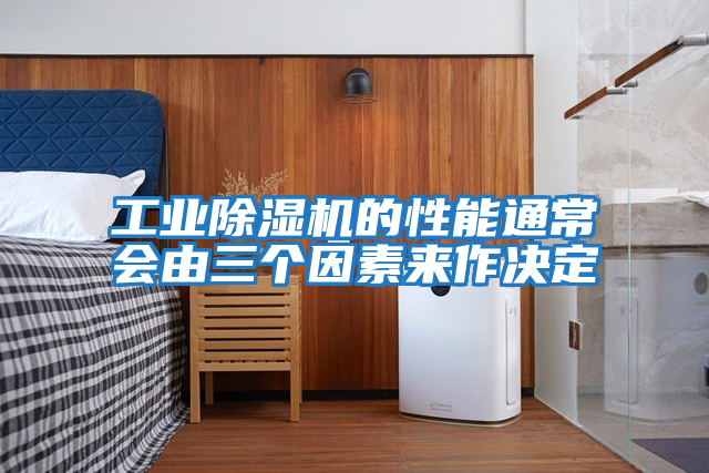 工业除湿机的性能通常会由三个因素来作决定