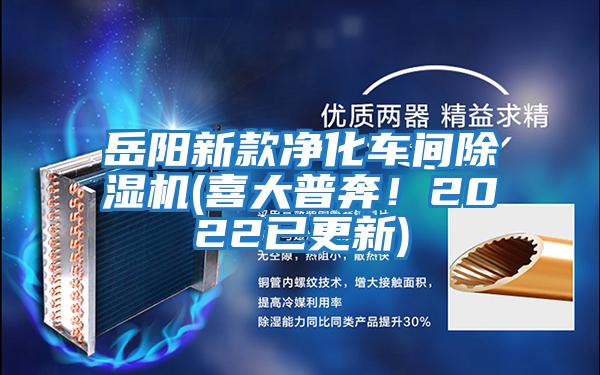 岳阳新款净化车间除湿机(喜大普奔！2022已更新)