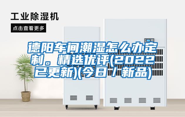 德阳车间潮湿怎么办定制。精选优评(2022已更新)(今日／新品)