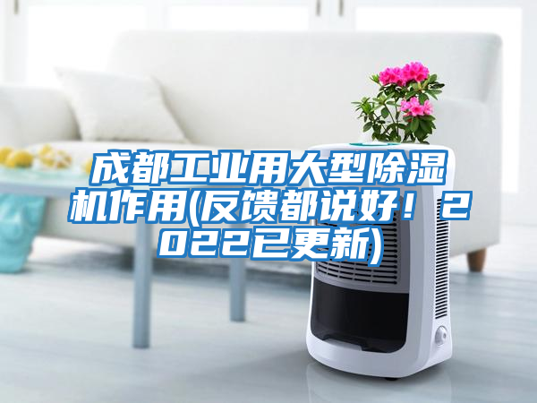 成都工业用大型除湿机作用(反馈都说好！2022已更新)