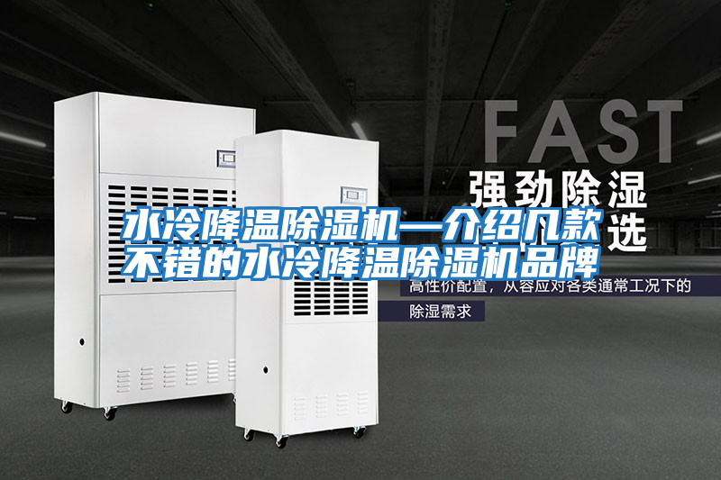 水冷降温除湿机—介绍几款不错的水冷降温除湿机品牌