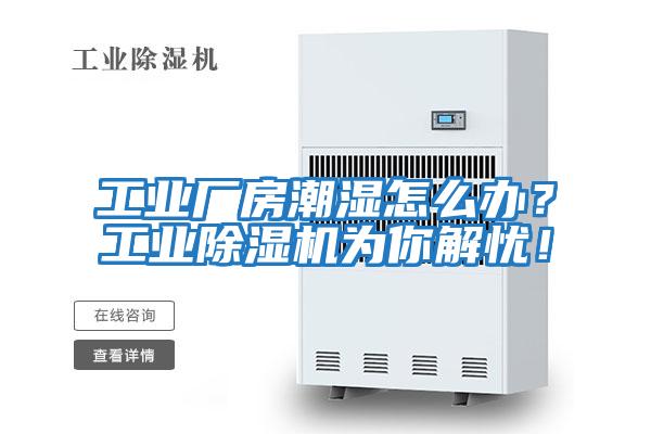 工业厂房潮湿怎么办？工业除湿机为你解忧！