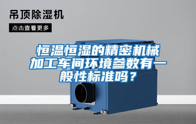 恒温恒湿的精密机械加工车间环境参数有一般性标准吗？