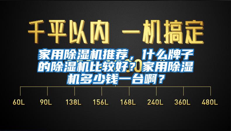 家用除湿机推荐，什么牌子的除湿机比较好？家用除湿机多少钱一台啊？