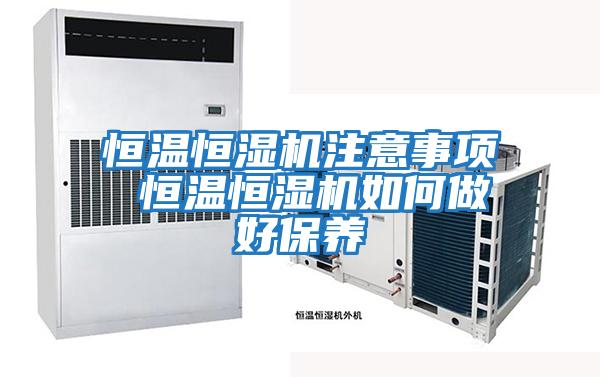 恒温恒湿机注意事项 恒温恒湿机如何做好保养