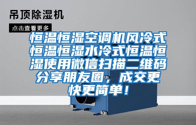 恒温恒湿空调机风冷式恒温恒湿水冷式恒温恒湿使用微信扫描二维码分享朋友圈，成交更快更简单！