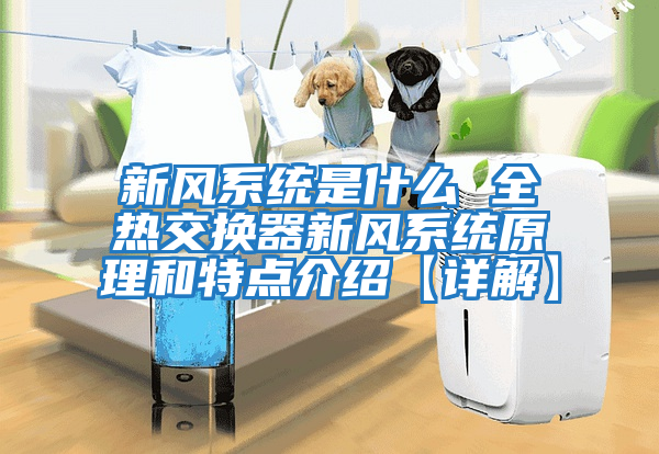 新风系统是什么 全热交换器新风系统原理和特点介绍【详解】