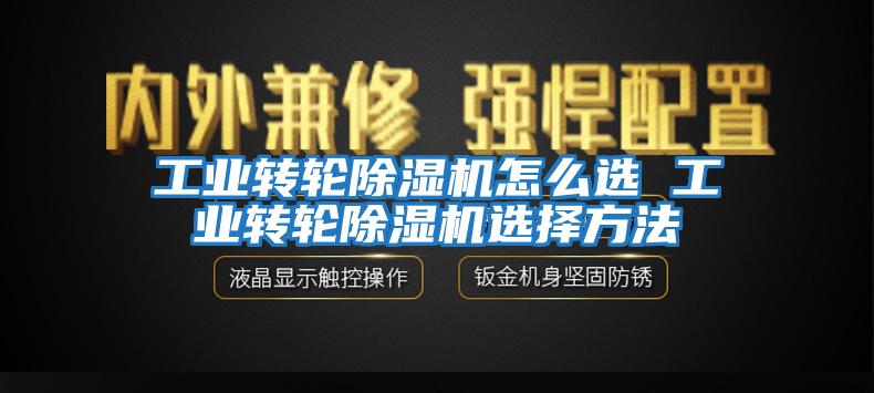 工业转轮除湿机怎么选 工业转轮除湿机选择方法