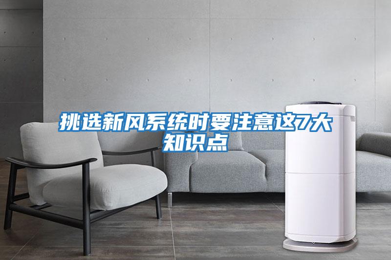 挑选新风系统时要注意这7大知识点