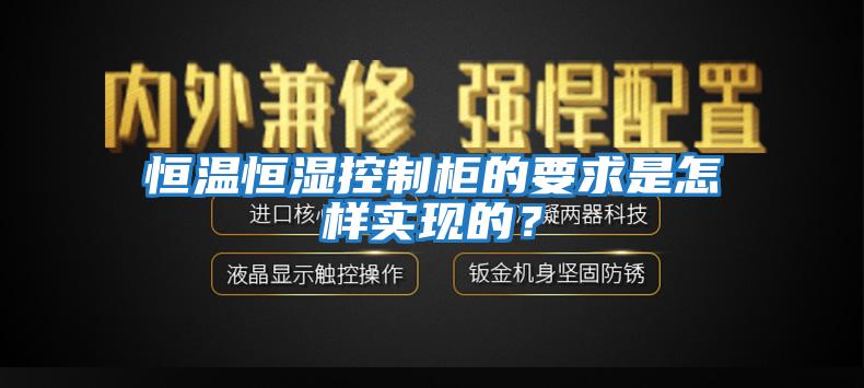 恒温恒湿控制柜的要求是怎样实现的？