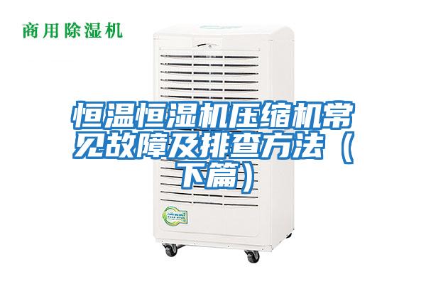 恒温恒湿机压缩机常见故障及排查方法（下篇）